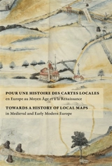 Pour une histoire des cartes locales en Europe au Moyen Age et à la Renaissance. Towards a history of local maps in Medieval and Early Modern Europe