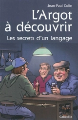 L'argot à découvrir : les secrets d'un langage - Jean-Paul Colin