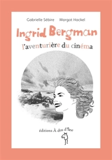 Ingrid Bergman : l'aventurière du cinéma - Gabrielle Sébire