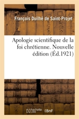 Apologie scientifique de la foi chrétienne. Nouvelle édition - François Duilhé de Saint-Projet
