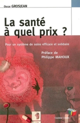 La santé à quel prix ? : pour un système de soins efficace et solidaire - Oscar Grosjean