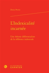 L'indexicalité incarnée : une théorie déférentialiste de la référence indexicale - Denis Perrin