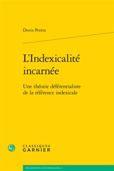 L'indexicalité incarnée : une théorie déférentialiste de la référence indexicale - Denis Perrin