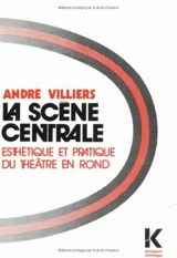 La scène centrale : esthétique et pratique du théâtre en rond - André Villiers