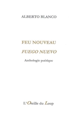 Feu nouveau : anthologie poétique. Fuego nuevo - Alberto Blanco