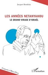 Les années Netanyahou : le grand virage d'Israël - Jacques Bendelac