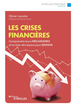 Les crises financières : comprendre leurs mécanismes et en tirer des leçons pour demain - Olivier Lacoste