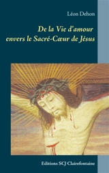 De la Vie d'amour envers le Sacré-Cœur de Jésus : Editions SCJ Clairefontaine - Léon Dehon
