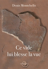 Ce vide lui blesse la vue - Denis Montebello