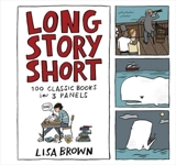 Long Story Short : 100 Classic Books in Three Panels - Brown, Lisa