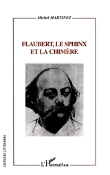 Flaubert, le sphinx et la chimère : Flaubert lecteur, critique et romancier d'après sa Correspondance - Michel Martinez