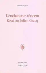 L'enchanteur réticent : essai sur Julien Gracq - Michel Murat