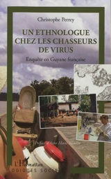 Un ethnologue chez les chasseurs de virus : enquête en Guyane française - Christophe Perrey