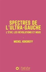 Spectres de l'ultra-gauche : l'Etat, les révolutions et nous - Michel Kokoreff