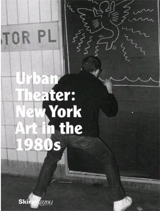 Urban Theater : New York Art in the 1980s - Michael Auping