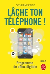 Lâche ton téléphone ! : programme de détox digitale - Catherine Price