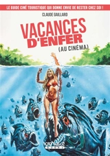 Vacances d'enfer (au cinéma) : le guide ciné touristique qui donne envie de rester chez soi ! - Claude Gaillard