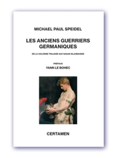 Les anciens guerriers germaniques : de la colonne Trajane aux sagas islandaises - Michael P. Speidel