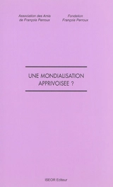Une mondialisation apprivoisée ? - Journée lyonnaise annuelle François Perroux (09 ; 2002)