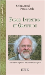 Force, intention et gratitude : une année auprès d'un maître de sagesse - Selim Aïssel