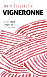 Vigneronne : quitter Paris, changer de vie, créer son vin - Laure Gasparotto