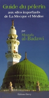 Guide du pèlerin aux sites importants de La Mecque et Médine - Mostafâ al- Badawî