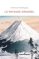 Le paysage originel : changer de regard sur les poésies francophones - Antonio Rodriguez