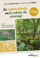 La nature férale ou Le retour du sauvage : pour l'ensauvagement de nos paysages - Annik Schnitzler