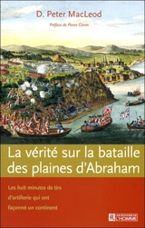 La vérité sur la bataille des Plaines d'Abraham : les huit minutes de tirs d'artillerie qui ont façonné un continent - D. Peter MacLeod