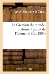 La Création du monde, oratorio. Traduit de l'allemand - Joseph-Alexandre de Ségur