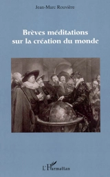 Brèves méditations sur la création du monde - Jean-Marc Rouvière