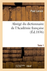 Abrégé du dictionnaire de l'Académie française. Tome 1 - Paul Lorain