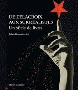 De Delacroix aux surréalistes : un siècle de livres - Julien Bogousslavsky