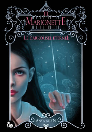 Le carroussel éternel. Vol. 3. Marionette - Anya Allyn