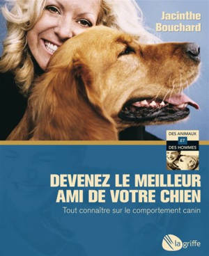 Devenez le meilleur ami de votre chien : Tout connaître sur le comportement canin - Jacinthe Bouchard