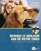 Devenez le meilleur ami de votre chien : Tout connaître sur le comportement canin - Jacinthe Bouchard