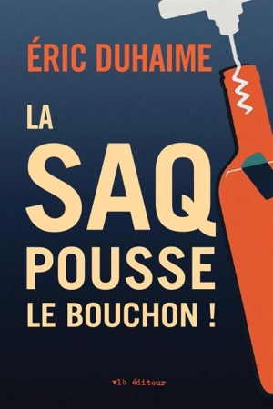 La SAQ pousse le bouchon ! - Duhaime, Eric