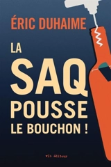 La SAQ pousse le bouchon ! - Duhaime, Eric