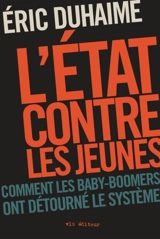 L'Etat contre les jeunes : comment les baby-boomers ont détourné le système - Duhaime, Eric