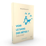 Voir le sang des bêtes ? : des images contre l'industrie de l'élevage et de l'abattage - Michaël Bourgatte