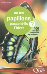 Où les papillons passent-ils l'hiver ? : 100 clés pour comprendre les papillons - Patrice Leraut