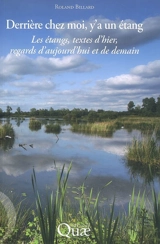 Derrière chez moi, y'a un étang : les étangs, textes d'hier, regards d'aujourd'hui et de demain - Roland Billard