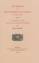 Un séjour à la Bibliothèque des curieux de 1908 à 1922. Le ménage à trois de Livre, Erudition et Amour - Paule Adamy