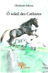 Ô soleil des cathares - Ghislaine Selosse