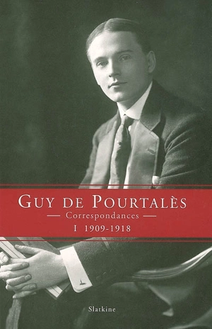 Correspondances. Vol. 1. 1909-1918 - Guy de Pourtalès
