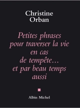 Petites phrases pour traverser la vie en cas de tempête... et par beau temps aussi - Christine Orban
