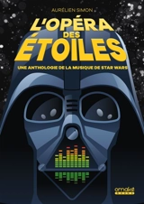L'opéra des étoiles : une anthologie de la musique de Star Wars - Aurélien Simon