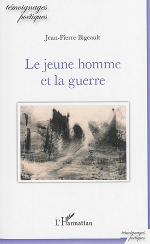 Le jeune homme et la guerre - Jean-Pierre Bigeault