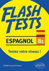Espagnol B1, flash tests : testez votre niveau ! : grammaire, vocabulaire - Mireille Foucaud-Fraysse