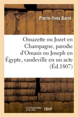 Omazette ou Jozet en Champagne, parodie d'Omasis ou Joseph en Egypte, vaudeville en un acte - Pierre-Yves Barré